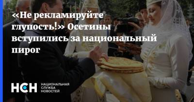 «Не рекламируйте глупость!» Осетины вступились за национальный пирог - nsn.fm