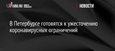 В Петербурге готовятся к ужесточению коронавирусных ограничений - ivbg.ru - Украина - Ленинградская обл. - Петербурга - Петербург