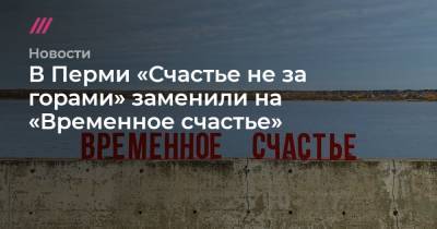 В Перми «Счастье не за горами» заменили на «Временное счастье» - tvrain.ru - Пермь
