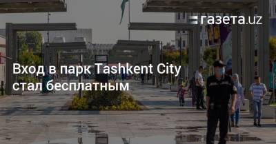 Вход в парк Tashkent City стал бесплатным - gazeta.uz - Узбекистан - Ташкент - city Tashkent