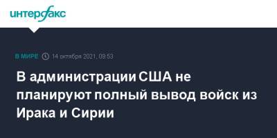 В администрации США не планируют полный вывод войск из Ирака и Сирии - interfax.ru - Москва - Россия - США - Сирия - Вашингтон - Турция - Ирак - Афганистан