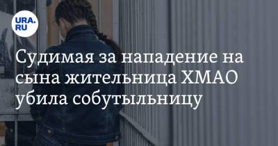 Судимая за нападение на сына жительница ХМАО убила собутыльницу - ura.news - Сургут - Югра - район Сургутский