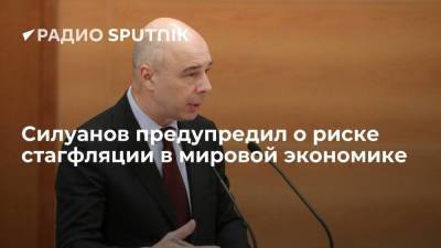 Антон Силуанов - Министр финансов РФ Силуанов предупредил о риске "стагфляционного сценария" мировой экономики - smartmoney.one - Россия