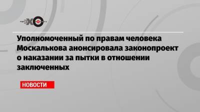 Владимир Осечкин - Уполномоченный по правам человека Москалькова анонсировала законопроект о наказании за пытки в отношении заключенных - echo.msk.ru - Саратов - Иркутск - Ярославль