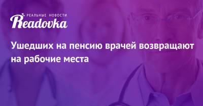 Михаил Мурашко - Ушедших на пенсию врачей возвращают на рабочие места - readovka.news - Россия