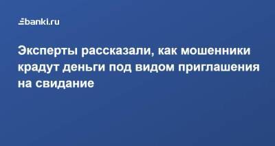 Эксперты рассказали, как мошенники крадут деньги под видом приглашения на свидание - smartmoney.one