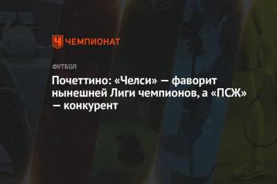 Маурисио Почеттино - Почеттино: «Челси» — фаворит нынешней Лиги чемпионов, а «ПСЖ» — конкурент - championat.com