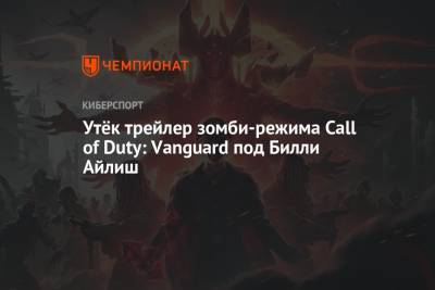 Вильям Айлиш - Утёк трейлер зомби-режима Call of Duty: Vanguard под Билли Айлиш - championat.com