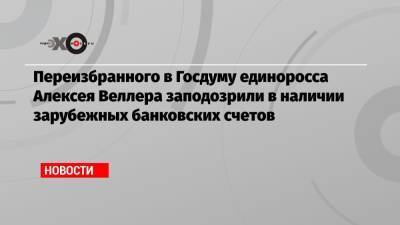 Владимир Путин - Переизбранного в Госдуму единоросса Алексея Веллера заподозрили в наличии зарубежных банковских счетов - echo.msk.ru - Мурманск - Лихтенштейн