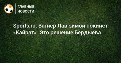 Курбан Бердыев - Вагнер Лав - Sports.ru: Вагнер Лав зимой покинет «Кайрат». Это решение Бердыева - bombardir.ru