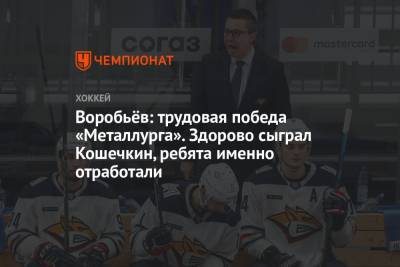 Илья Воробьев - Василий Кошечкин - Воробьёв: трудовая победа «Металлурга». Здорово сыграл Кошечкин, ребята именно отработали - championat.com - Казань