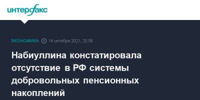 Эльвира Набиуллина - Набиуллина констатировала отсутствие в РФ системы добровольных пенсионных накоплений - interfax.ru - Москва - Россия