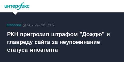 РКН пригрозил штрафом "Дождю" и главреду сайта за неупоминание статуса иноагента - interfax.ru - Москва - Россия