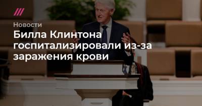 Вильям Клинтон - Билла Клинтона госпитализировали из-за заражения крови - tvrain.ru