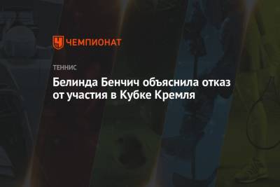 Даяна Ястремская - Белинда Бенчич - Тереза Мартинцова - Эмма Радукану - Белинда Бенчич объяснила отказ от участия в Кубке Кремля - championat.com - Москва - США - Швейцария