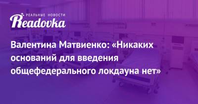 Валентина Матвиенко - Валентина Матвиенко: «Никаких оснований для введения общефедерального локдауна нет» - readovka.news - Россия