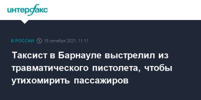 Таксист в Барнауле выстрелил из травматического пистолета, чтобы утихомирить пассажиров - interfax.ru - Москва - Россия - Барнаул - Алтайский край