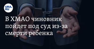 В ХМАО чиновник пойдет под суд из-за смерти ребенка - ura.news - Югра - район Белоярский