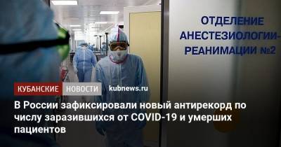 В России зафиксировали новый антирекорд по числу заразившихся от COVID-19 и умерших пациентов - kubnews.ru - Москва - Россия