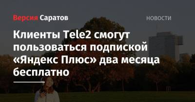 Клиенты Tele2 смогут пользоваться подпиской «Яндекс Плюс» два месяца бесплатно - nversia.ru