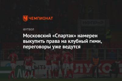Виктор Дробыш - Московский «Спартак» намерен выкупить права на клубный гимн, переговоры уже ведутся - championat.com - Россия