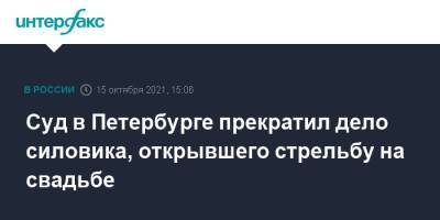 Суд в Петербурге прекратил дело силовика, открывшего стрельбу на свадьбе - interfax.ru - Москва - Санкт-Петербург - Петербург