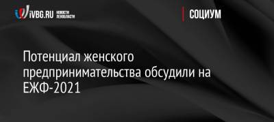 Потенциал женского предпринимательства обсудили на ЕЖФ-2021 - ivbg.ru - Россия - Украина - Санкт-Петербург - Сколково - Петербург