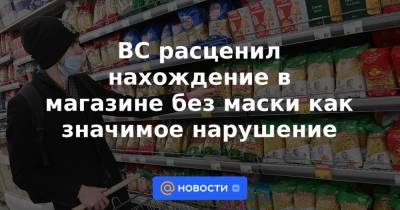 ВС расценил нахождение в магазине без маски как значимое нарушение - news.mail.ru - респ. Саха