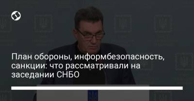 Алексей Данилов - План обороны, информбезопасность, санкции: что рассматривали на заседании СНБО - liga.net - Украина