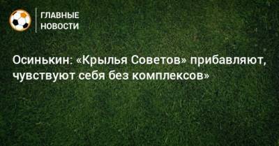 Игорь Осинькин - Осинькин: «Крылья Советов» прибавляют, чувствуют себя без комплексов» - bombardir.ru