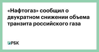 Владимир Путин - Юрий Витренко - «Нафтогаз» сообщил о двукратном снижении объема транзита российского газа - smartmoney.one - Россия - Украина