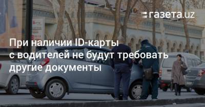 При наличии ID-карты с водителей не будут требовать другие документы - gazeta.uz - Узбекистан