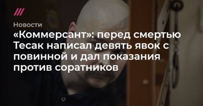 «Коммерсант»: перед смертью Тесак написал девять явок с повинной и дал показания против соратников - tvrain.ru - Россия