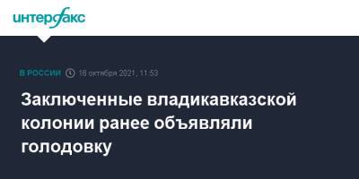 Заключенные владикавказской колонии ранее объявляли голодовку - interfax.ru - Москва - респ. Алания - Владикавказ