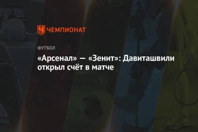 Зурико Давиташвили - «Арсенал» — «Зенит»: Давиташвили открыл счёт в матче - championat.com - Санкт-Петербург - Тула