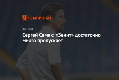 Сергей Семак - Сергей Семак: «Зенит» достаточно много пропускает - championat.com - Тула