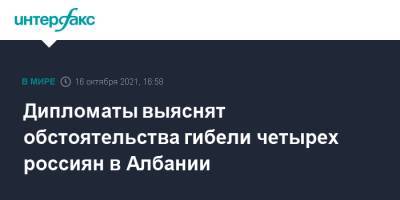 Дипломаты выяснят обстоятельства гибели четырех россиян в Албании - interfax.ru - Москва - Россия - Албания
