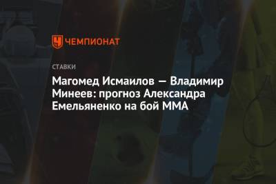 Магомед Исмаилов - Владимир Минеев - Александр Емельяненко - Магомед Исмаилов — Владимир Минеев: прогноз Александра Емельяненко на бой ММА - championat.com - Россия - Сочи