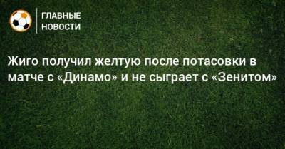 Самуэль Жиго - Жиго получил желтую после потасовки в матче с «Динамо» и не сыграет с «Зенитом» - bombardir.ru
