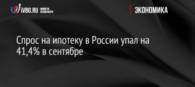 Спрос на ипотеку в России упал на 41,4% в сентябре - ivbg.ru - Россия - Украина