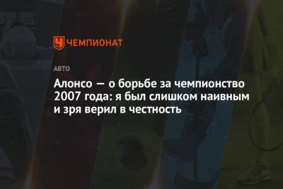 Льюис Хэмилтон - Фернандо Алонсо - Алонсо — о борьбе за чемпионство 2007 года: я был слишком наивным и зря верил в честность - championat.com - Испания