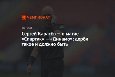 Сергей Карасев - Сергей Карасёв — о матче «Спартак» — «Динамо»: дерби такое и должно быть - championat.com - Англия