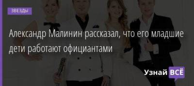 Александр Малинин - Александр Малинин рассказал, что его младшие дети работают официантами - skuke.net - Лондон