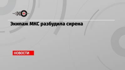 Антон Шкаплеров - Экипаж МКС разбудила сирена - echo.msk.ru - Россия