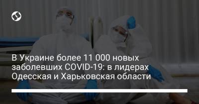 В Украине более 11 000 новых заболевших COVID-19: в лидерах Одесская и Харьковская области - liga.net - Украина - Киев - Харьковская обл. - Одесская обл.