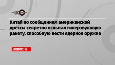 Китай по сообщениям американской прессы секретно испытал гиперзвуковую ракету, способную нести ядерное оружие - echo.msk.ru - Китай - США - Вашингтон