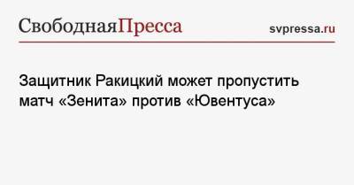 Сергей Семак - Ярослав Ракицкий - Защитник Ракицкий может пропустить матч «Зенита» против «Ювентуса» - svpressa.ru - Россия - Санкт-Петербург - Тула