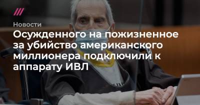Осужденного на пожизненное за убийство американского миллионера подключили к аппарату ИВЛ - tvrain.ru - шт. Калифорния