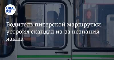 Водитель питерской маршрутки устроил скандал из-за незнания языка - ura.news - Ленинградская обл. - Санкт-Петербург