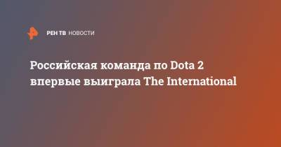 Российская команда по Dota 2 впервые выиграла The International - ren.tv - Россия